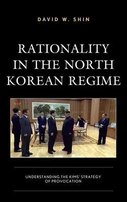 La rationalité dans le régime nord-coréen : Comprendre la stratégie de provocation des Kims - Rationality in the North Korean Regime: Understanding the Kims' Strategy of Provocation