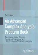 Un livre de problèmes avancés d'analyse complexe : Espaces vectoriels topologiques, analyse fonctionnelle et espaces de Hilbert des fonctions analytiques - An Advanced Complex Analysis Problem Book: Topological Vector Spaces, Functional Analysis, and Hilbert Spaces of Analytic Functions