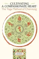 Cultiver un cœur compatissant : La méthode de yoga de Chenrezig - Cultivating a Compassionate Heart: The Yoga Method of Chenrezig