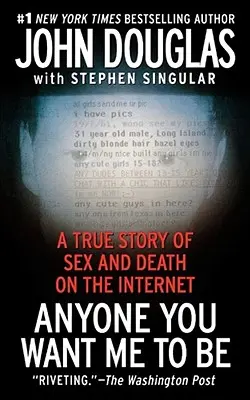 Anyone You Want Me to Be : A True Story of Sex and Death on the Internet (Toute personne que vous voulez que je sois : une histoire vraie de sexe et de mort sur Internet) - Anyone You Want Me to Be: A True Story of Sex and Death on the Internet