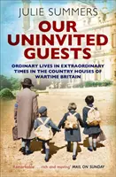 Our Uninvited Guests - Ordinary Lives in Extraordinary Times in the Country Houses of Wartime Britain (Nos invités non invités - Des vies ordinaires dans des temps extraordinaires dans les maisons de campagne de la Grande-Bretagne en temps de guerre) - Our Uninvited Guests - Ordinary Lives in Extraordinary Times in the Country Houses of Wartime Britain