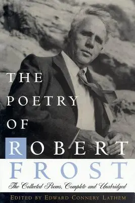 La poésie de Robert Frost : Le recueil de poèmes, complet et non abrégé - The Poetry of Robert Frost: The Collected Poems, Complete and Unabridged