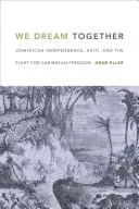 Nous rêvons ensemble : L'indépendance dominicaine, Haïti et la lutte pour la liberté dans les Caraïbes - We Dream Together: Dominican Independence, Haiti, and the Fight for Caribbean Freedom
