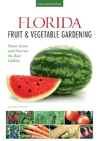 Florida Fruit & Vegetable Gardening : Planter, cultiver et récolter les meilleurs produits comestibles - Florida Fruit & Vegetable Gardening: Plant, Grow, and Harvest the Best Edibles