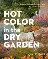 Hot Color, Dry Garden : Designs inspirants et plantes vibrantes pour le jardinier soucieux de l'eau - Hot Color, Dry Garden: Inspiring Designs and Vibrant Plants for the Waterwise Gardener