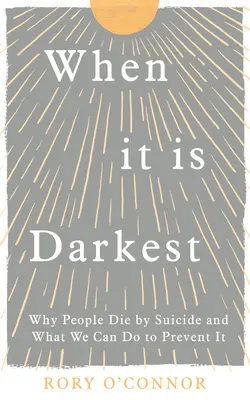 Quand c'est le plus sombre : Pourquoi les gens meurent par suicide et ce que nous pouvons faire pour l'éviter - When It Is Darkest: Why People Die by Suicide and What We Can Do to Prevent It