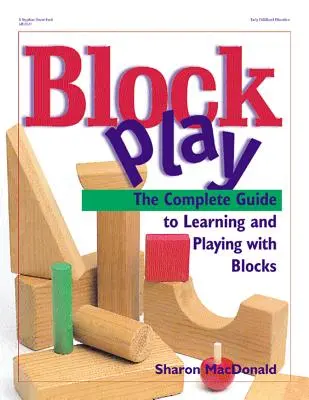 Block Play : The Complete Guide to Learning and Playing with Blocks (en anglais) - Block Play: The Complete Guide to Learning and Playing with Blocks