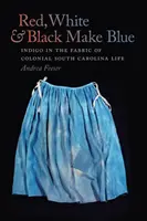 Le rouge, le blanc et le noir font le bleu : L'indigo dans le tissu de la vie coloniale en Caroline du Sud - Red, White, & Black Make Blue: Indigo in the Fabric of Colonial South Carolina Life