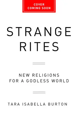 Strange Rites : Nouvelles religions pour un monde sans Dieu - Strange Rites: New Religions for a Godless World