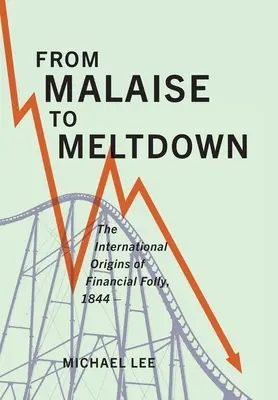 Du malaise à l'effondrement : Les origines internationales de la folie financière, 1844- - From Malaise to Meltdown: The International Origins of Financial Folly, 1844-