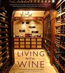 Vivre avec le vin : Collectionneurs passionnés, caves sophistiquées et autres pièces pour recevoir, savourer et s'imprégner. - Living with Wine: Passionate Collectors, Sophisticated Cellars, and Other Rooms for Entertaining, Enjoying, and Imbibing