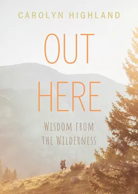 Ici et là : Sagesse de la nature sauvage - Out Here: Wisdom from the Wilderness