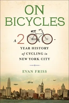 On Bicycles : Une histoire de 200 ans de cyclisme dans la ville de New York - On Bicycles: A 200-Year History of Cycling in New York City