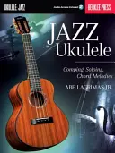 Jazz Ukulele : Comping, Soloing, Chord Melodies - Jazz Ukulele: Comping, Soloing, Chord Melodies