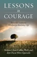 Leçons de courage : Sagesse chamanique péruvienne pour la vie de tous les jours - Lessons in Courage: Peruvian Shamanic Wisdom for Everyday Life