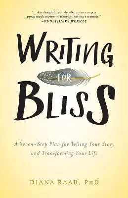 Écrire pour le bonheur : Un plan en sept étapes pour raconter votre histoire et transformer votre vie - Writing for Bliss: A Seven-Step Plan for Telling Your Story and Transforming Your Life