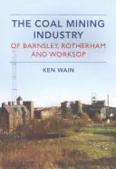 L'industrie minière du charbon à Barnsley, Rotherham et Worksop - The Coal Mining Industry in Barnsley, Rotherham and Worksop