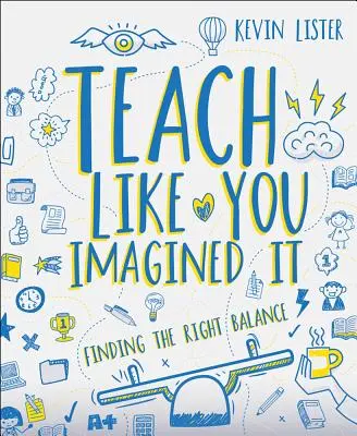 Enseigner comme vous l'avez imaginé : Trouver le bon équilibre - Teach Like You Imagined It: Finding the Right Balance