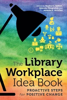 Le livre d'idées sur le travail en bibliothèque : Des mesures proactives pour un changement positif - The Library Workplace Idea Book: Proactive Steps for Positive Change