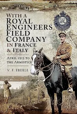 Avec une compagnie de campagne du génie royal en France et en Italie : D'avril 1915 à l'armistice - With a Royal Engineers Field Company in France and Italy: April 1915 to the Armistice