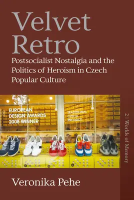 Velvet Retro : la nostalgie postsocialiste et la politique de l'héroïsme dans la culture populaire tchèque - Velvet Retro: Postsocialist Nostalgia and the Politics of Heroism in Czech Popular Culture