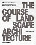 Le cours d'architecture du paysage : Une histoire de nos conceptions sur le monde naturel, de la préhistoire à nos jours - The Course of Landscape Architecture: A History of Our Designs on the Natural World, from Prehistory to the Present