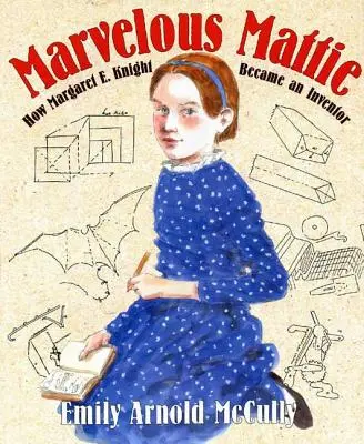 Marvelous Mattie : comment Margaret E. Knight est devenue inventrice - Marvelous Mattie: How Margaret E. Knight Became an Inventor