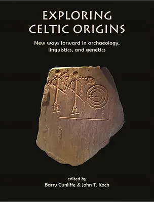 Explorer les origines celtiques : Les nouvelles voies de l'archéologie, de la linguistique et de la génétique - Exploring Celtic Origins: New Ways Forward in Archaeology, Linguistics, and Genetics