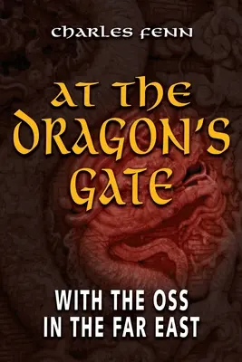 À la porte du dragon : avec l'OSS en Extrême-Orient - At the Dragon's Gate: With the OSS in the Far East