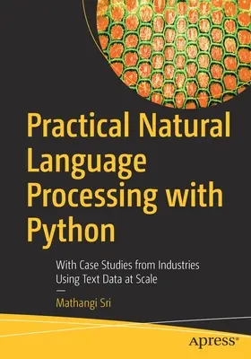 Traitement pratique du langage naturel avec Python : Avec des études de cas d'industries utilisant des données textuelles à l'échelle - Practical Natural Language Processing with Python: With Case Studies from Industries Using Text Data at Scale