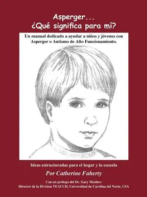 Asperger . Que Significa Para Mi ? Un Manual Dedicado a Ayudar a Ninos Y Jovenes Con Asperger O Autismo de Alto Funcionamiento - Asperger . . . Que Significa Para Mi?: Un Manual Dedicado a Ayudar a Ninos Y Jovenes Con Asperger O Autismo de Alto Funcionamiento