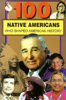 100 Amérindiens : Qui ont façonné l'histoire de l'Amérique - 100 Native Americans: Who Shaped American History