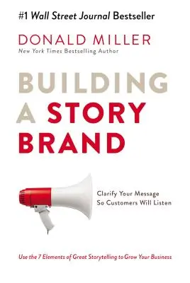 Construire une Storybrand : Clarifiez votre message pour que les clients vous écoutent - Building a Storybrand: Clarify Your Message So Customers Will Listen