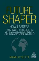 Future Shaper : Comment les leaders peuvent prendre les choses en main dans un monde incertain - Future Shaper: How Leaders Can Take Charge in an Uncertain World