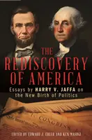 La redécouverte de l'Amérique : Essais de Harry V. Jaffa sur la nouvelle naissance de la politique - The Rediscovery of America: Essays by Harry V. Jaffa on the New Birth of Politics