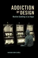 Addiction by Design : Le jeu à la machine à Las Vegas - Addiction by Design: Machine Gambling in Las Vegas