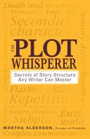Le maître de l'intrigue : Les secrets de la structure d'une histoire que tout écrivain peut maîtriser - The Plot Whisperer: Secrets of Story Structure Any Writer Can Master