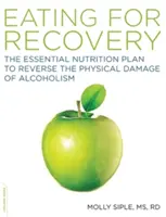 L'alimentation pour la guérison : The Essential Nutrition Plan to Reverse the Physical Damage of Alcoholism (L'alimentation pour le rétablissement : le plan de nutrition essentiel pour inverser les dommages physiques de l'alcoolisme) - The Eating for Recovery: The Essential Nutrition Plan to Reverse the Physical Damage of Alcoholism