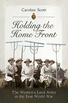 Tenir le front intérieur : L'armée terrestre des femmes pendant la Première Guerre mondiale - Holding the Home Front: The Women's Land Army in the First World War