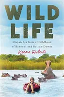 La vie sauvage : Dépêches d'une enfance de babouins et de chemises à boutons - Wild Life: Dispatches from a Childhood of Baboons and Button-Downs