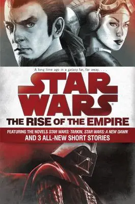 Star Wars : L'essor de l'Empire : Avec les romans Star Wars : Tarkin, Star Wars : A New Dawn, et 3 nouvelles inédites - Star Wars: The Rise of the Empire: Featuring the Novels Star Wars: Tarkin, Star Wars: A New Dawn, and 3 All-New Short Stories