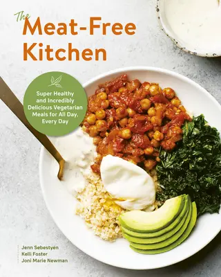 La cuisine sans viande : Des repas végétariens super sains et incroyablement délicieux pour toute la journée, tous les jours - The Meat-Free Kitchen: Super Healthy and Incredibly Delicious Vegetarian Meals for All Day, Every Day