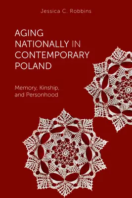 Vieillir nationalement dans la Pologne contemporaine : Mémoire, parenté et personnalité - Aging Nationally in Contemporary Poland: Memory, Kinship, and Personhood