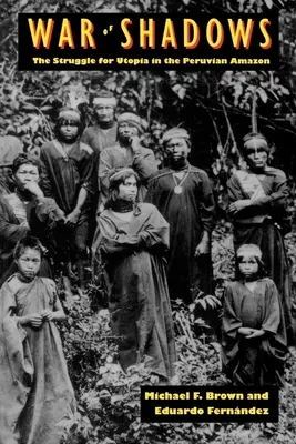 La guerre des ombres : La lutte pour l'utopie en Amazonie péruvienne - War of Shadows: The Struggle for Utopia in the Peruvian Amazon