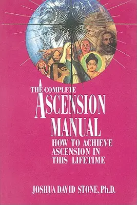 Un manuel complet de l'Ascension : Comment réaliser l'Ascension dans cette vie - A Complete Ascension Manual: How to Achieve Ascension in This Lifetime