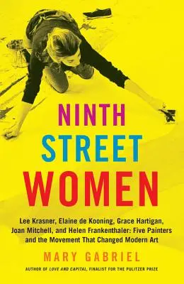 Les femmes de la neuvième rue : Lee Krasner, Elaine de Kooning, Grace Hartigan, Joan Mitchell et Helen Frankenthaler : Cinq peintres et le mouvement - Ninth Street Women: Lee Krasner, Elaine de Kooning, Grace Hartigan, Joan Mitchell, and Helen Frankenthaler: Five Painters and the Movement