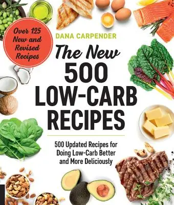 Les nouvelles 500 recettes à faible teneur en glucides : 500 recettes mises à jour pour une alimentation pauvre en glucides plus efficace et plus délicieuse - The New 500 Low-Carb Recipes: 500 Updated Recipes for Doing Low-Carb Better and More Deliciously