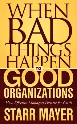 Quand les mauvaises choses arrivent aux bonnes organisations : Comment les managers efficaces se préparent à la crise - When Bad Things Happen to Good Organizations: How Effective Manager's Prepare for Crisis