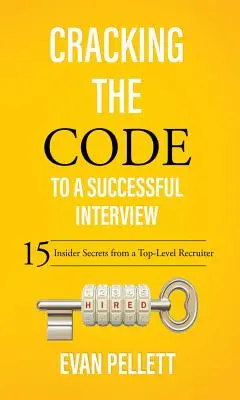 Cracking the Code to a Successful Interview : 15 secrets d'initié d'un recruteur de haut niveau - Cracking the Code to a Successful Interview: 15 Insider Secrets from a Top-Level Recruiter