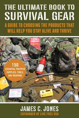 Le livre ultime du matériel de survie : Un guide du débutant pour choisir les produits qui vous maintiendront en vie - The Ultimate Book of Survival Gear: A Beginner's Guide to Choosing the Products That Will Keep You Alive